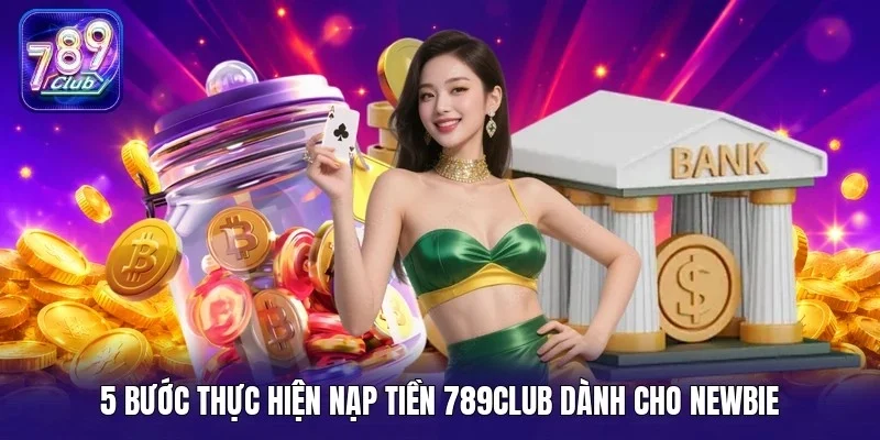 5 bước thực hiện nạp tiền 789Club dành cho newbie