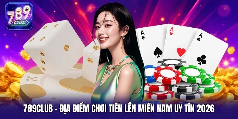 789Club - Địa điểm chơi tiến lên miền Nam uy tín 2026