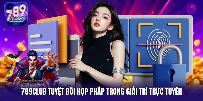 789Club tuyệt đối hợp pháp trong giải trí trực tuyến