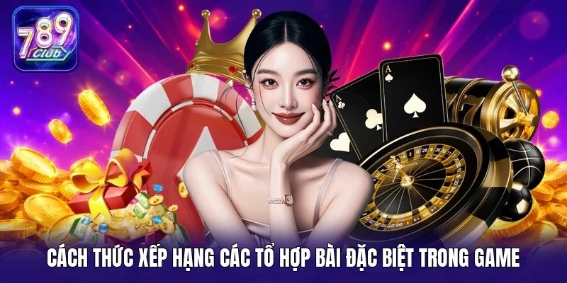 Cách thức xếp hạng các tổ hợp bài đặc biệt trong game