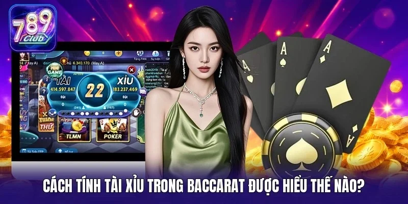 Cách tính tài xỉu trong baccarat được hiểu thế nào?