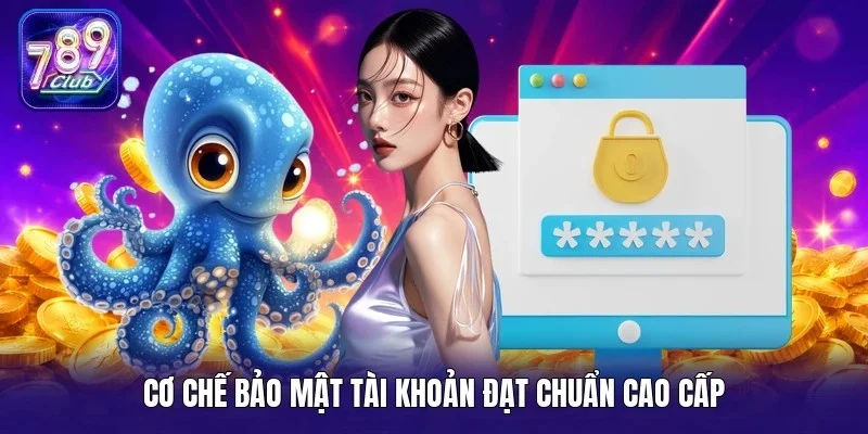 Cơ chế bảo mật tài khoản đạt chuẩn cao cấp