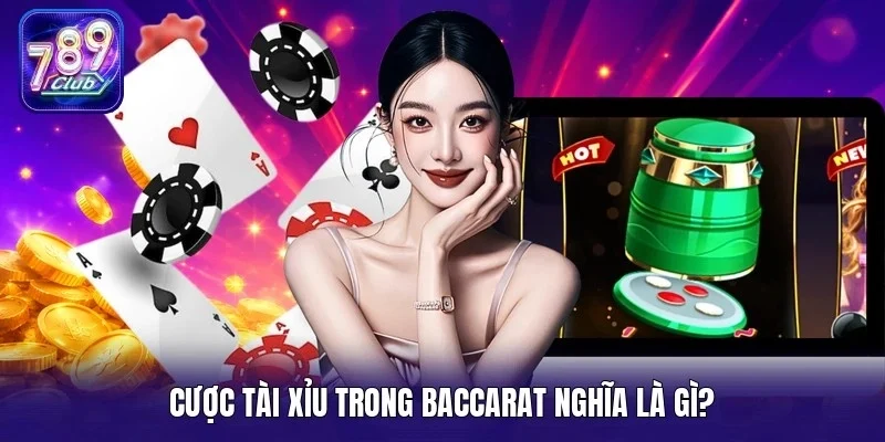 Cược tài xỉu trong baccarat nghĩa là gì?