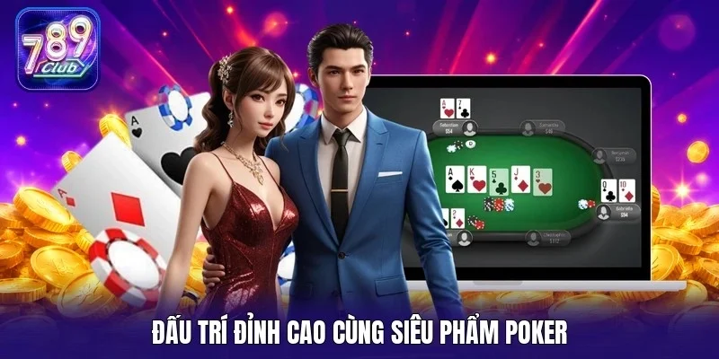Đấu trí đỉnh cao cùng siêu phẩm Poker