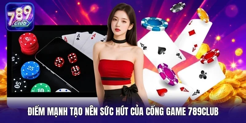 Điểm mạnh tạo nên sức hút của cổng game 789Club