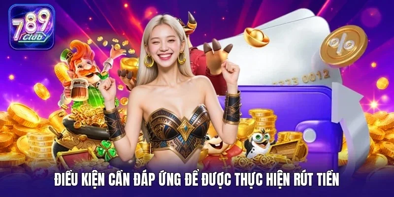 Điều kiện cần đáp ứng để được thực hiện rút tiền