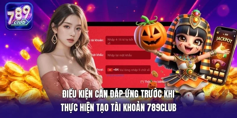 Điều kiện cần đáp ứng trước khi thực hiện tạo tài khoản 789Club