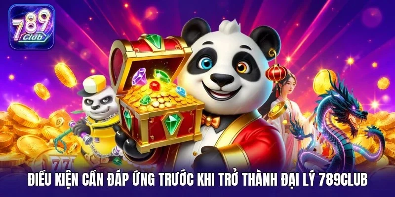 Điều kiện cần đáp ứng trước khi trở thành đại lý 789Club