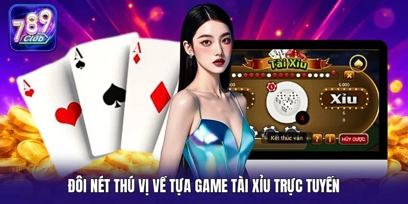 Đôi nét thú vị về tựa game tài xỉu trực tuyến