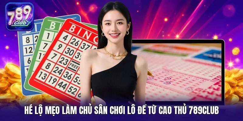 Hé lộ mẹo làm chủ sân chơi lô đề từ cao thủ 789Club