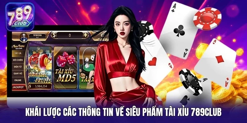 Khái lược các thông tin về siêu phẩm tài xỉu 789Club