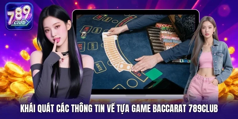 Khái quát các thông tin về tựa game baccarat 789Club