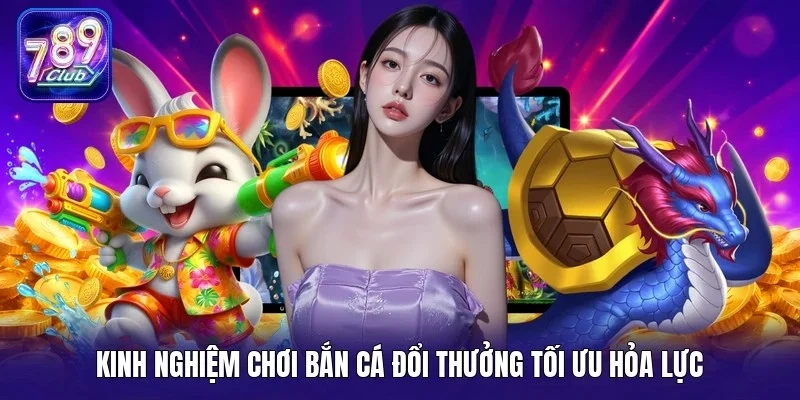 Kinh nghiệm chơi bắn cá đổi thưởng tối ưu hỏa lực