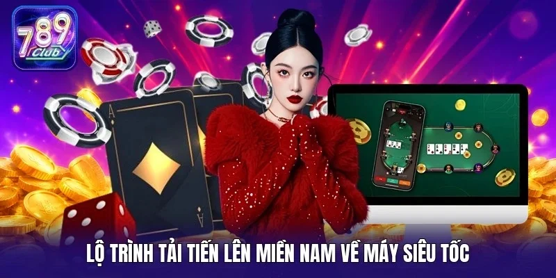Lộ trình tải tiến lên miền Nam về máy siêu tốc