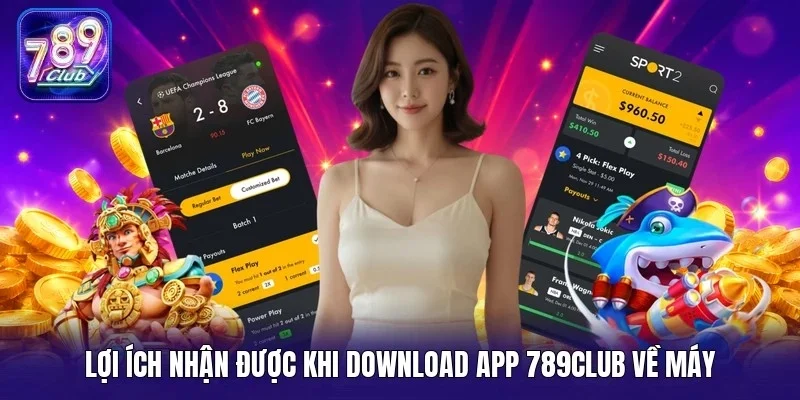 Lợi ích nhận được khi download app 789Club về máy