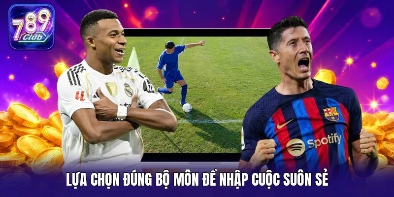 Lựa chọn đúng bộ môn để nhập cuộc suôn sẻ
