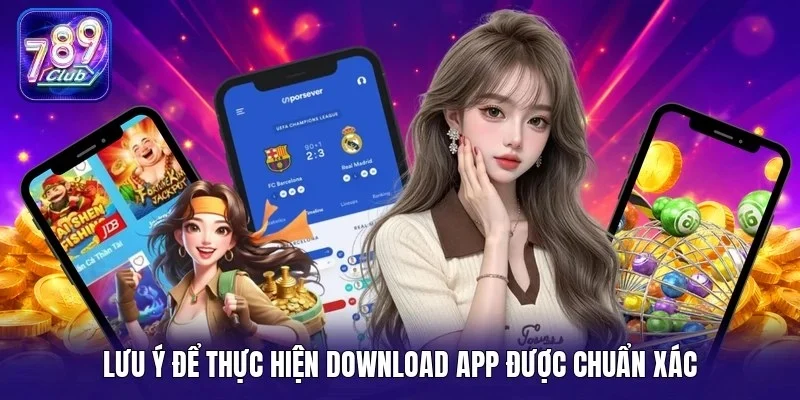 Lưu ý để thực hiện download app được chuẩn xác 