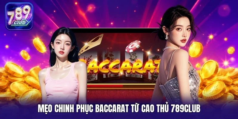 Mẹo chinh phục baccarat từ cao thủ 789Club
