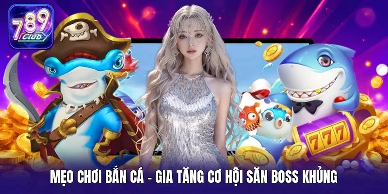 Mẹo chơi bắn cá - Gia tăng cơ hội săn boss khủng