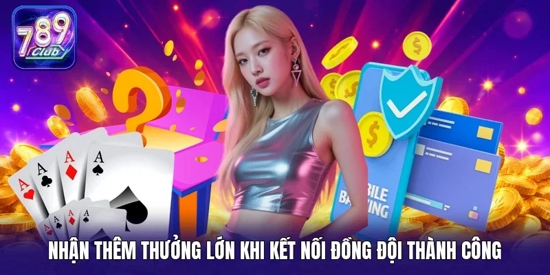 Nhận thêm thưởng lớn khi kết nối đồng đội thành công