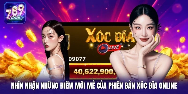 Nhìn nhận những điểm mới mẻ của phiên bản xóc đĩa online