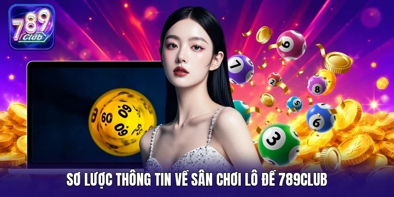 Sơ lược thông tin về sân chơi lô đề 789Club
