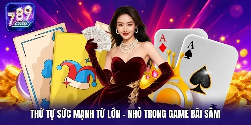 Thứ tự sức mạnh từ lớn - nhỏ trong game bài sâm