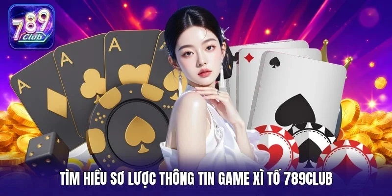 Tìm hiểu sơ lược thông tin game xì tố 789Club