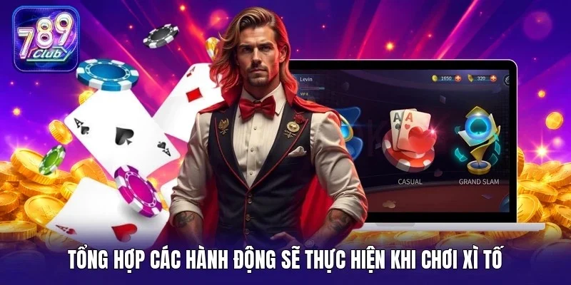 Tổng hợp các hành động sẽ thực hiện khi chơi xì tố