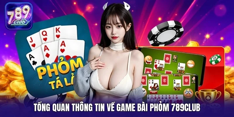 Tổng quan thông tin về game bài phỏm 789Club