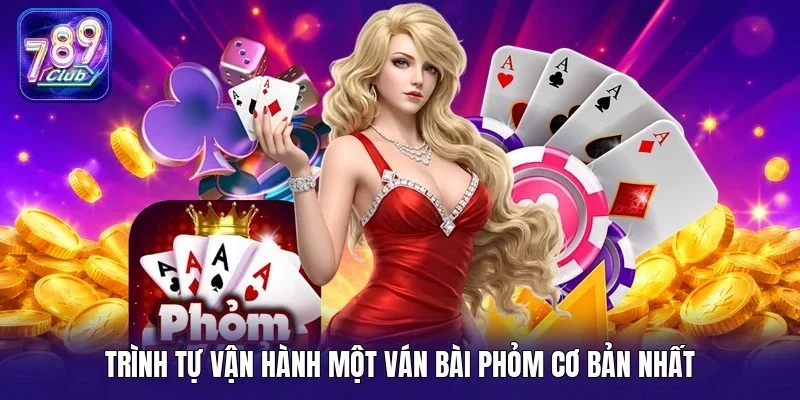 Trình tự vận hành một ván bài phỏm cơ bản nhất